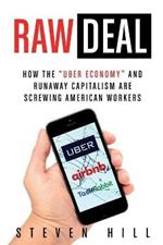 Raw Deal: How the Uber Economy and Runaway Capitalism Are Screwing American Workers