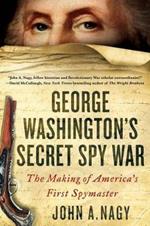 George Washington's Secret Spy War: The Making of America's First Spymaster