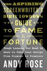 Aspiring Screenwriter's Dirty Lowdown Guide to Fame and Fortune