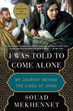 I Was Told to Come Alone: My Journey Behind the Lines of Jihad