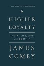 A Higher Loyalty: Truth, Lies, and Leadership