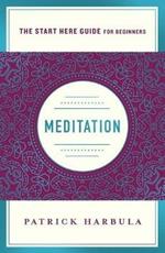 Meditation: The Simple and Practical Way to Begin Meditating (A Start Here Guide)