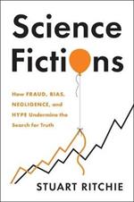 Science Fictions: How Fraud, Bias, Negligence, and Hype Undermine the Search for Truth