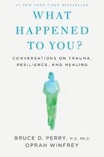 What Happened to You?: Conversations on Trauma, Resilience, and Healing