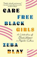 Carefree Black Girls: A Celebration of Black Women in Popular Culture