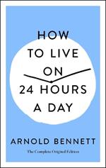 How to Live on 24 Hours a Day: The Complete Original Edition