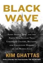 Black Wave: Saudi Arabia, Iran, and the Forty-Year Rivalry That Unraveled Culture, Religion, and Collective Memory in the Middle East