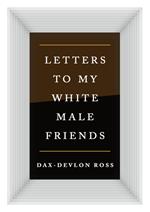 Letters to My White Male Friends