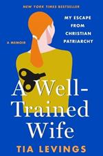 A Well-Trained Wife: My Escape from Christian Patriarchy