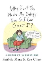 Why Don't You Write My Eulogy Now So I Can Correct It?: A Mother's Suggestions