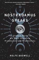 Nostradamus Speaks: The Classic Guide to His Most Shocking Prophecies and Predictions