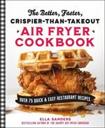 The Better, Faster, Crispier-than-Takeout Air Fryer Cookbook: Over 75 Quick and Easy Restaurant Recipes