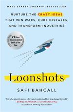 Loonshots: Nurture the Crazy Ideas That Win Wars, Cure Diseases, and Transform Industries