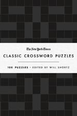 The New York Times Classic Crossword Puzzles: 100 Puzzles Edited by Will Shortz