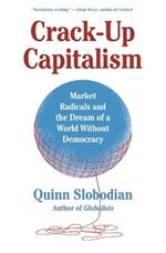 Crack-Up Capitalism: Market Radicals and the Dream of a World Without Democracy