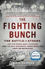 The Fighting Bunch: The Battle of Athens and How World War II Veterans Won the Only Successful Armed Rebellion Since the Revolution