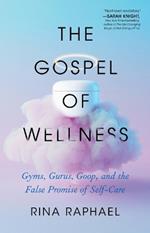 The Gospel of Wellness: Gyms, Gurus, Goop, and the False Promise of Self-Care