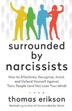 Surrounded by Narcissists: How to Effectively Recognize, Avoid, and Defend Yourself Against Toxic People (and Not Lose Your Mind) [The Surrounded by Idiots Series]