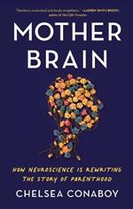 Mother Brain: How Neuroscience Is Rewriting the Story of Parenthood