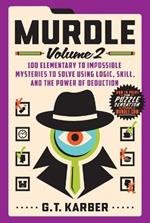 Murdle: Volume 2: 100 Elementary to Impossible Mysteries to Solve Using Logic, Skill, and the Power of Deduction