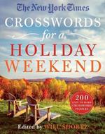 The New York Times Crosswords for a Holiday Weekend: 200 Easy to Hard Crossword Puzzles