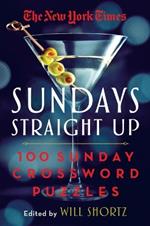 The New York Times Sundays Straight Up: 100 Sunday Crossword Puzzles