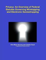 Privacy: An Overview of Federal Statutes Governing Wiretapping and Electronic Eavesdropping