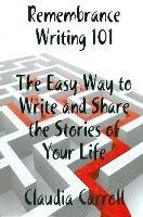 REMEMBRANCE WRITING 101 The Easy Way to Write and Share the Stories of Your Life, A Guidebook