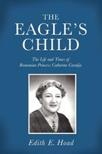 The Eagle's Child: The Life and Times of Romanian Princess Catherine Caradja