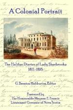 A Colonial Portrait: The Halifax Diaries of Lady Sherbrooke 1811-1816