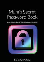 Mum's Secret Password Book: Protect Your Internet Usernames and Passwords