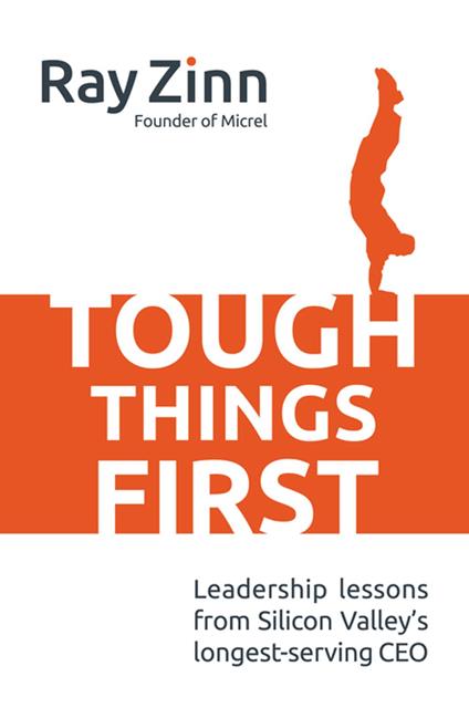 Tough Things First: Leadership Lessons from Silicon Valley's Longest Serving CEO