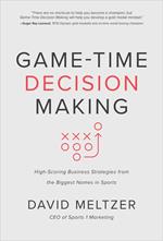 Game-Time Decision Making: High-Scoring Business Strategies from the Biggest Names in Sports