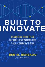 Built to Innovate: Essential Practices to Wire Innovation into Your Company’s DNA