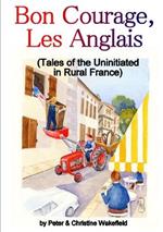 Bon Courage, Les Anglais (Tales of the Uninitiated in Rural France)