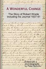 A Wonderful Change - the story of Robert Wrede including his Journal 1837-41