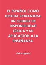 El Espanol Como Lengua Extranjera: Un Estudio de Disponibilidad Lexica Y Su Aplicacion a la Ensenanza.