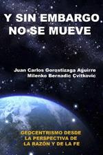 SIN EMBARGO NO SE MUEVE: Geocentrismo desde la perspectiva de la razon y la fe