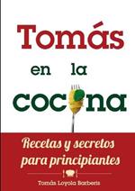 Tomas En La Cocina. Recetas Y Secretos Para Principiantes