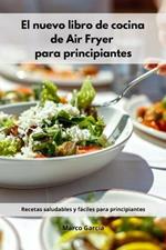 El nuevo libro de cocina de Air Fryer para principiantes: Recetas saludables y faciles para principiantes (Spanish Edition)