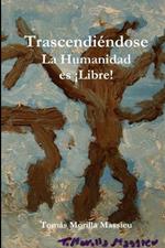 Trascendiendose... La Humanidad es !Libre!