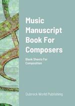 Music Manuscript Book For Composers: Blank Sheets For Composition