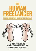 The Human Freelancer: A Guide to Happy and Honest Self-Employment for Conscientious Newcomers