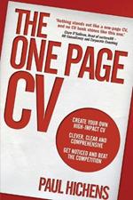 One Page CV, The: Create your own high impact CV. Clever, clear, and comprehensive. Get noticed and beat the competition.