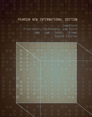 Compilers: Principles, Techniques, and Tools: Pearson New International Edition - Alfred Aho,Monica Lam,Ravi Sethi - cover