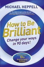 How to Be Brilliant: Change Your Ways in 90 days!