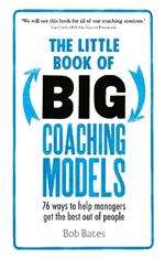 The Little Book of Big Coaching Models: 76 ways to help managers get the best out of people