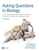 Asking Questions in Biology: A Guide to Hypothesis Testing, Experimental Design and Presentation in Practical Work and Research Projects