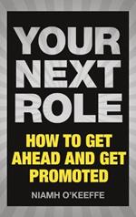 Your Next Role: How to get ahead and get promoted