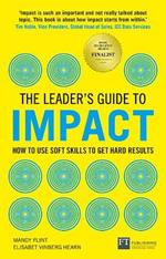 Leader's Guide to Impact, The: How to Use Soft Skills to Get Hard Results